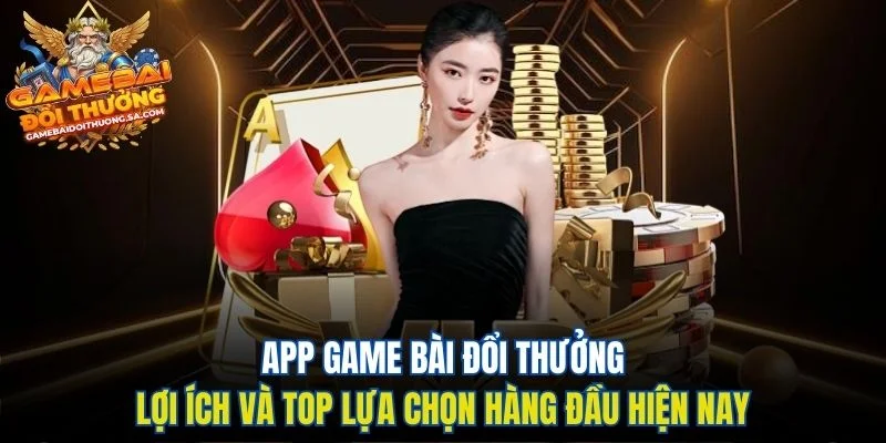 App Game Bài Đổi Thưởng - Lợi Ích Và Top Lựa Chọn Hàng Đầu Hiện Nay App Game Bài Đổi Thưởng - Lợi Ích Và Top Lựa Chọn Hàng Đầu Hiện Nay