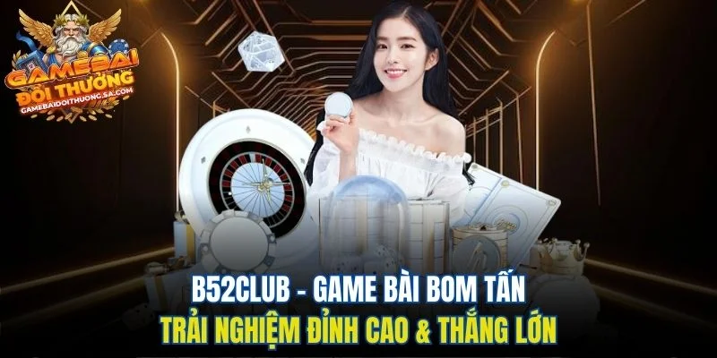 B52Club – Game Bài Bom Tấn, Trải Nghiệm Đỉnh Cao & Thắng Lớn
