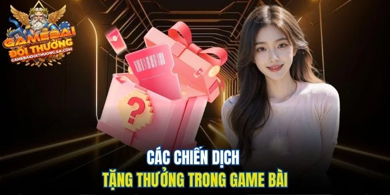 Các chiến dịch tặng thưởng trong game bài Các chiến dịch tặng thưởng trong game bài