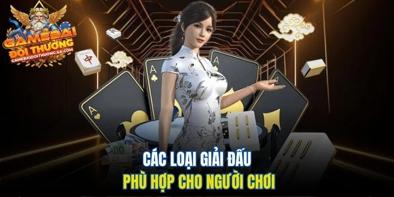 Các loại giải đấu phù hợp cho người chơi Các loại giải đấu phù hợp cho người chơi