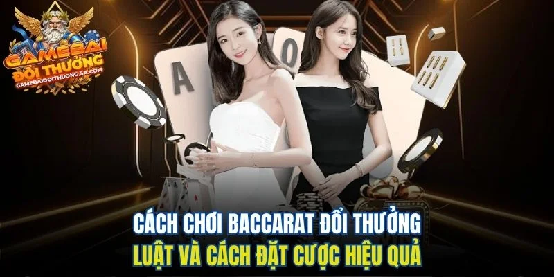 Cách Chơi Baccarat Đổi Thưởng - Luật Và Cách Đặt Cược Hiệu Quả Cách Chơi Baccarat Đổi Thưởng - Luật Và Cách Đặt Cược Hiệu Quả