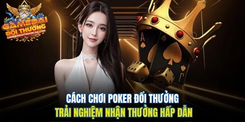 Cách chơi Poker đổi thưởng trực tuyến hấp dẫn Cách chơi Poker đổi thưởng trực tuyến hấp dẫn