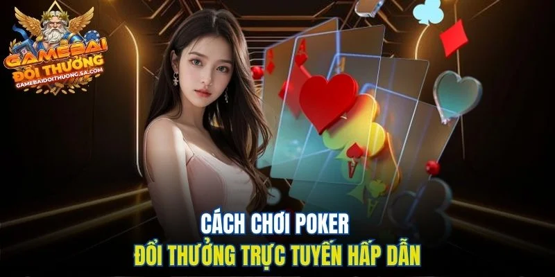 Cách Chơi Poker Đổi Thưởng - Trải Nghiệm Nhận Thưởng Hấp Dẫn Cách Chơi Poker Đổi Thưởng - Trải Nghiệm Nhận Thưởng Hấp Dẫn