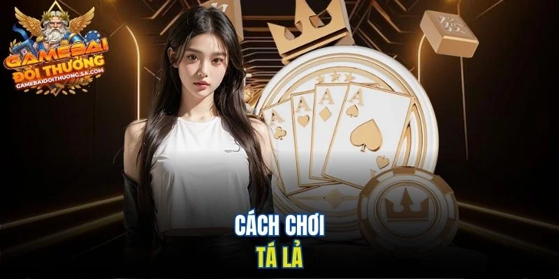 Cách chơi Tá lả Cách chơi Tá lả