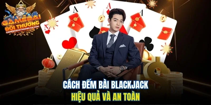 Cách đếm bài Blackjack hiệu quả và an toàn Cách đếm bài Blackjack hiệu quả và an toàn
