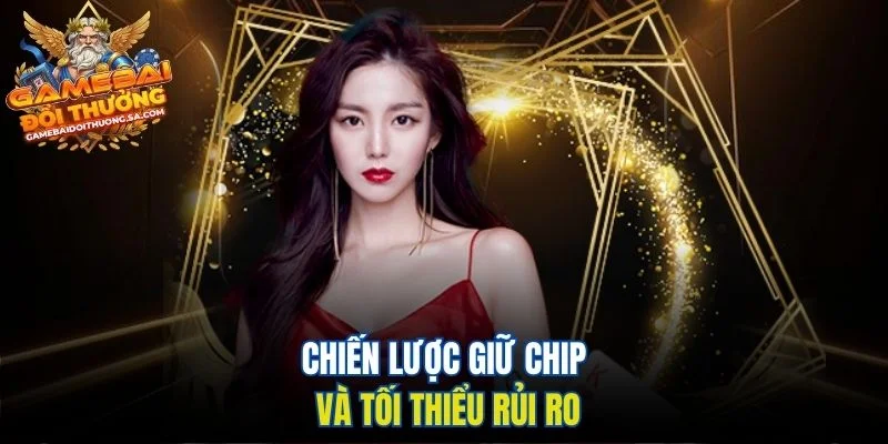 Chiến lược giữ chip và tối thiểu rủi ro Chiến lược giữ chip và tối thiểu rủi ro