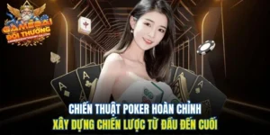 Chiến Thuật Poker Hoàn Chỉnh - Xây Dựng Chiến Lược Từ Đầu Đến Cuối