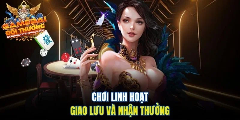 Chơi linh hoạt giao lưu và nhận thưởng. Chơi linh hoạt giao lưu và nhận thưởng.