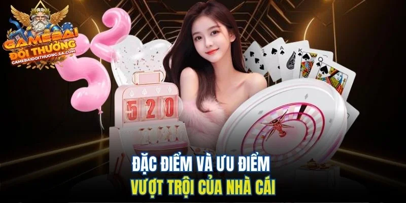 Đặc điểm và ưu điểm vượt trội của nhà cái