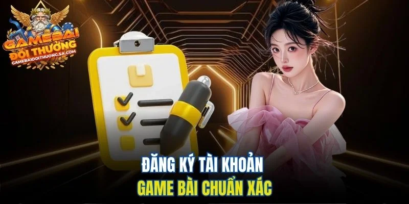 Đăng ký tài khoản game bài chuẩn xác