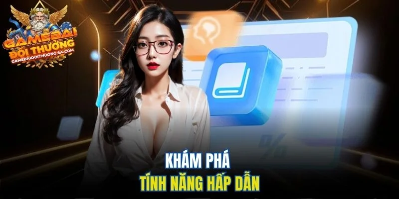 Khám phá tính năng hấp dẫn Khám phá tính năng hấp dẫn