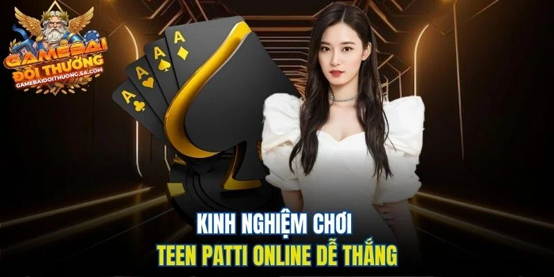 Kinh nghiệm chơi Teen Patti online dễ thắng Kinh nghiệm chơi Teen Patti online dễ thắng
