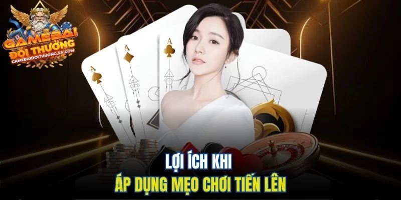 Lợi ích khi áp dụng mẹo chơi tiến lên Lợi ích khi áp dụng mẹo chơi tiến lên