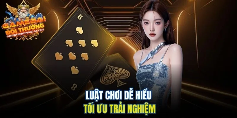 Luật chơi dễ hiểu tối ưu trải nghiệm Luật chơi dễ hiểu tối ưu trải nghiệm