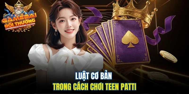 Luật cơ bản trong cách chơi Teen Patti Luật cơ bản trong cách chơi Teen Patti