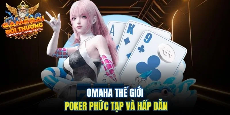 Omaha thế giới Poker phức tạp và hấp dẫn Omaha thế giới Poker phức tạp và hấp dẫn