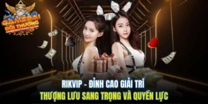 Rikvip – Đỉnh cao giải trí thượng lưu sang trọng và quyền lực