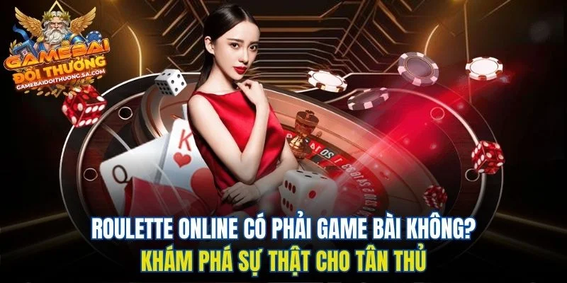Roulette Online Có Phải Game Bài Không? Khám Phá Sự Thật Cho Tân Thủ Roulette Online Có Phải Game Bài Không? Khám Phá Sự Thật Cho Tân Thủ