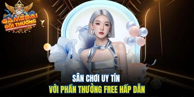 Sân chơi uy tín với phần thưởng Free hấp dẫn Sân chơi uy tín với phần thưởng Free hấp dẫn