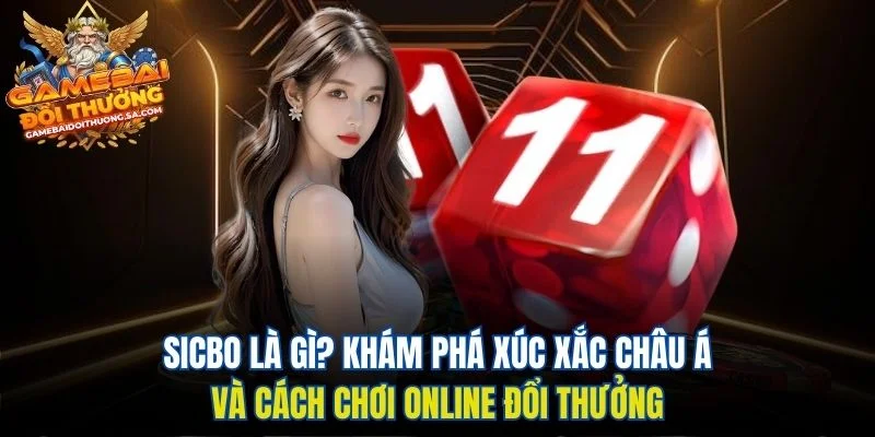 Sicbo là gì? Khám phá xúc xắc châu Á và cách chơi online đổi thưởng Sicbo là gì? Khám phá xúc xắc châu Á và cách chơi online đổi thưởng
