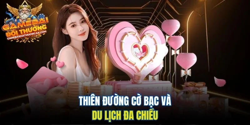 Thiên đường cờ bạc và du lịch đa chiều Thiên đường cờ bạc và du lịch đa chiều