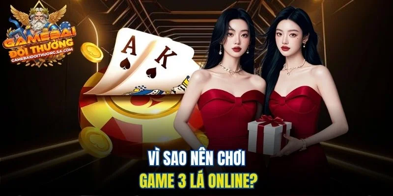 Vì sao nên chơi game 3 lá online? Vì sao nên chơi game 3 lá online?