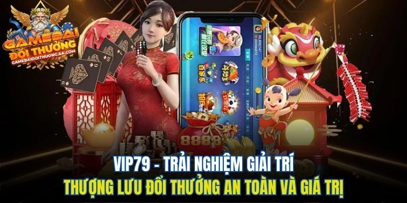 Vip79 – Trải Nghiệm Giải Trí Thượng Lưu Đổi Thưởng An Toàn Và Giá Trị Vip79 – Trải Nghiệm Giải Trí Thượng Lưu Đổi Thưởng An Toàn Và Giá Trị