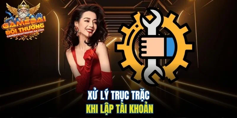 Xử lý trục trặc khi lập tài khoản