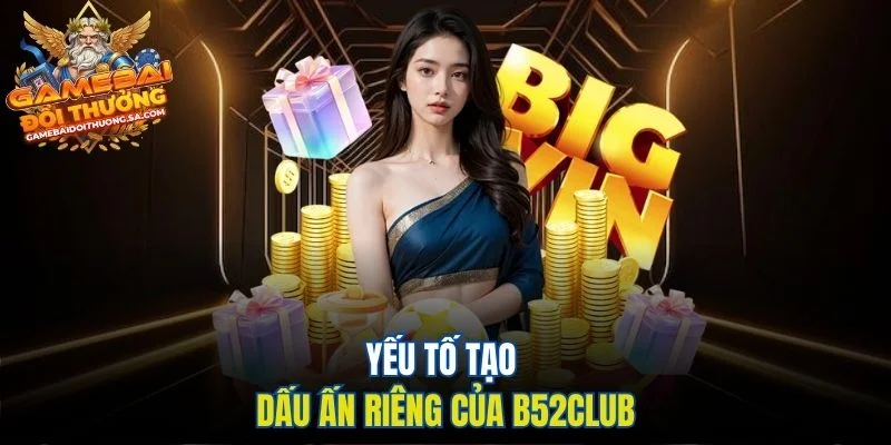 Yếu tố tạo dấu ấn riêng của B52Club